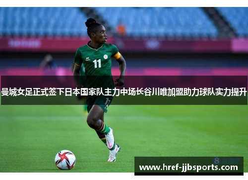 曼城女足正式签下日本国家队主力中场长谷川唯加盟助力球队实力提升