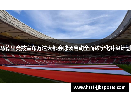 马德里竞技宣布万达大都会球场启动全面数字化升级计划
