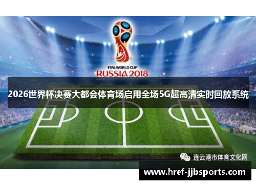 2026世界杯决赛大都会体育场启用全场5G超高清实时回放系统 2026世界杯决赛大都会体育场启用全场5G超高清实时回放系统