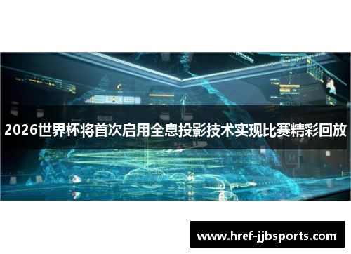 2026世界杯将首次启用全息投影技术实现比赛精彩回放
