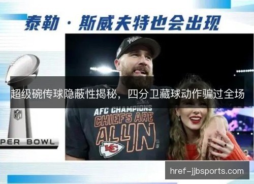 超级碗传球隐蔽性揭秘,四分卫藏球动作骗过全场 超级碗传球隐蔽性揭秘,四分卫藏球动作骗过全场