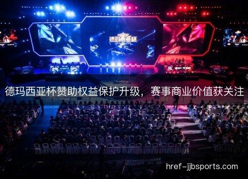 德玛西亚杯赞助权益保护升级，赛事商业价值获关注
